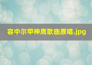 容中尔甲神鹰歌曲原唱